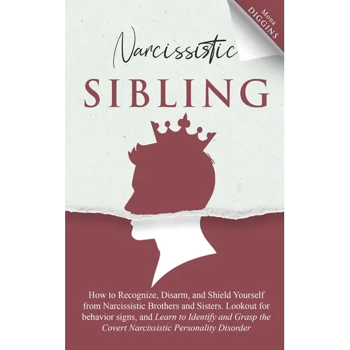 Narcissistic Sibling How to Recognize, Disarm, and Shield Yourself from Narcissistic Brothers and Sisters. Lookout for Behavior Signs, and Learn to Id - Paperback