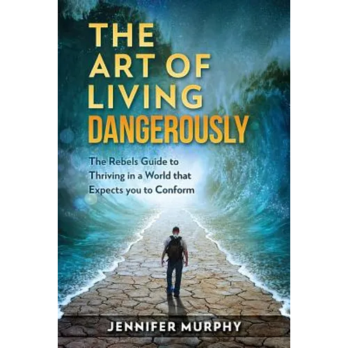 The Art of Living Dangerously: The rebels guide to thriving in a world that expects you to conform - Paperback