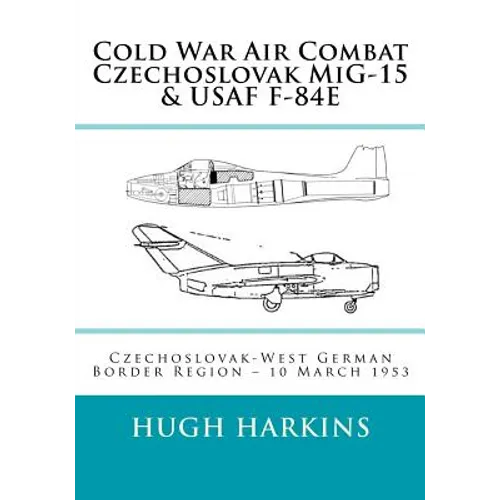 Cold War Air Combat, Czechoslovak MiG-15 & USAF F-84E: West German-Czechoslovak border Region, 10 March 1953 - Paperback