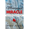 The Mourning Miracle: How to Live When Someone You Love Dies - Paperback