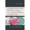 Communication Instruction in the Generation Z Classroom: Educational Explorations - Hardcover