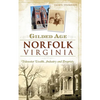 Gilded Age Norfolk, Virginia: Tidewater Wealth, Industry and Propriety - Hardcover