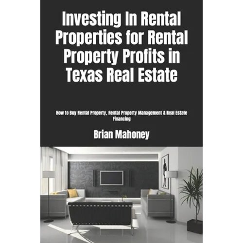 Investing In Rental Properties for Rental Property Profits in Texas Real Estate: How to Buy Rental Property, Rental Property Management & Real Estate - Paperback