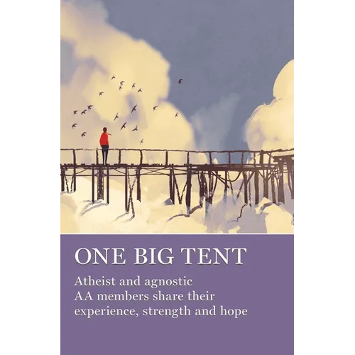 One Big Tent: Atheist and Agnostic AA Members Share Their Experience, Strength and Hope - Paperback