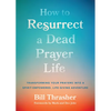 How to Resurrect a Dead Prayer Life: Transforming Your Prayers Into a Spirit-Empowered, Life-Giving Adventure - Paperback