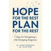 Hope for the Best, Plan for the Rest: 7 Keys for Navigating a Life-Changing Diagnosis - Paperback