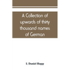 A collection of upwards of thirty thousand names of German, Swiss, Dutch, French and other immigrants in Pennsylvania from 1727-1776, with a statement - Paperback