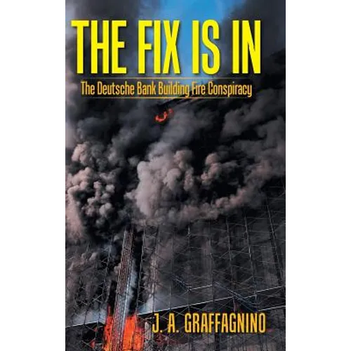 The Fix Is In: The Deutsche Bank Building Fire Conspiracy - Hardcover