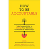 How to Be Accountable: Take Responsibility to Change Your Behavior, Boundaries, and Relationships - Paperback