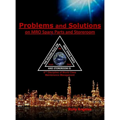 Problems and Solutions on MRO Spare Parts and Storeroom: 6th Discipline of World Class Maintenance, The 12 Disciplines - Hardcover