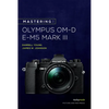 Mastering the Olympus Om-D E-M5 Mark III - Paperback