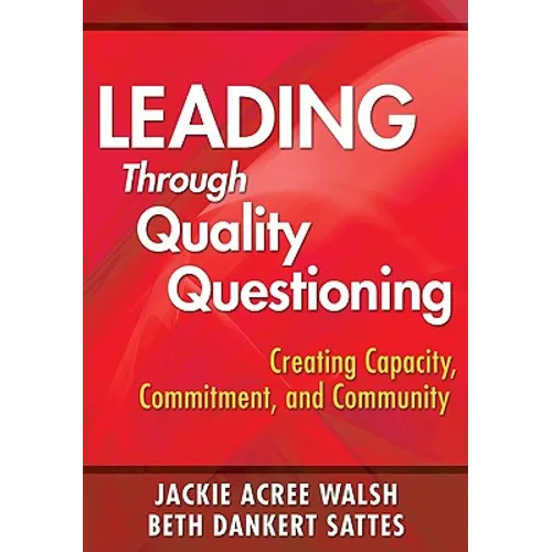 Leading Through Quality Questioning: Creating Capacity, Commitment, and Community - Paperback