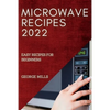 Microwave Recipes 2022: Easy Recipes for Beginners - Paperback