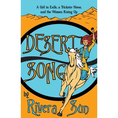 Desert Song: A Girl in Exile, a Trickster Horse, and the Women Rising Up - Paperback
