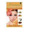 Homemade Makeup: A Complete Beginner's Guide To Natural DIY Cosmetics You Can Make Today - Paperback