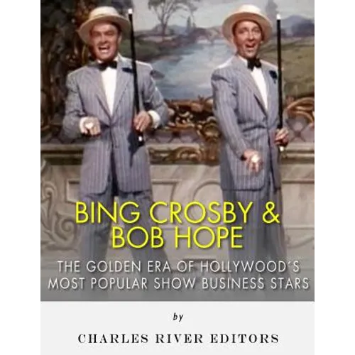 Bing Crosby and Bob Hope: The Golden Era of Hollywood's Most Popular Show Business Stars - Paperback