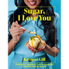 Sugar, I Love You: A Pastry Chef's Ode to Sugar in All Its Glory - Hardcover