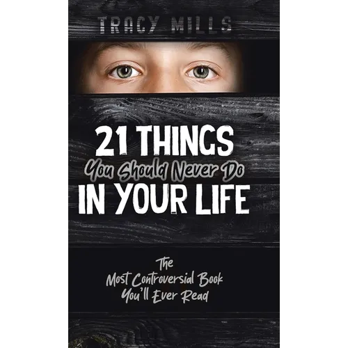 21 Things You Should Never Do in Your Life: The Most Controversial Book You'll Ever Read - Hardcover