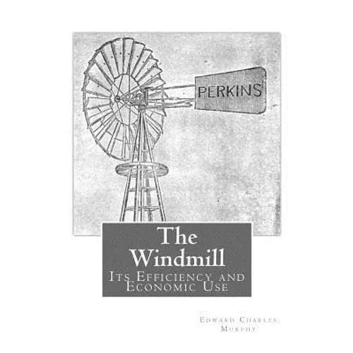 The Windmill: Its Efficiency and Economic Use - Paperback