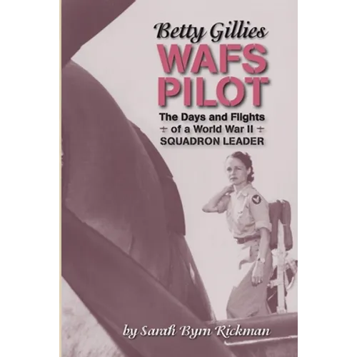 Betty Gillies WAFS Pilot: The Days and Flights of a World War II Squadron Leader - Paperback