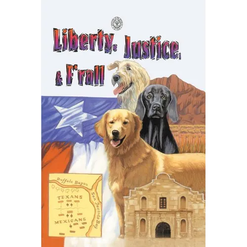 Liberty, Justice & F'Rall: The Dog Heroes of the Texas Republic - Paperback