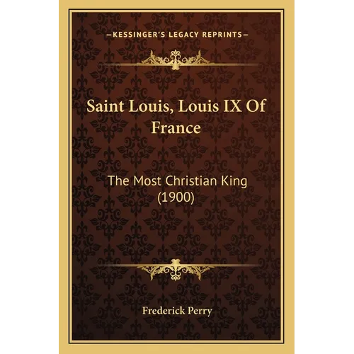Saint Louis, Louis IX Of France: The Most Christian King (1900) - Paperback