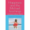 Happiness and the Michael Teachings: Learning to Embrace What Is - Paperback