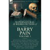 The Collected Supernatural and Weird Fiction of Barry Pain-Volume 1: Seventeen Short Stories & Two Novels of the Strange and Unusual Including 'The Tr - Paperback