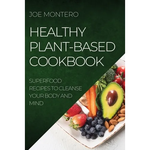Healthy Plant-Based Cookbook 2022: Superfood Recipes to Cleanse Your Body and Mind - Paperback