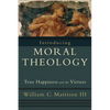 Introducing Moral Theology: True Happiness and the Virtues - Paperback