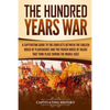 The Hundred Years' War: A Captivating Guide to the Conflicts Between the English House of Plantagenet and the French House of Valois That Took - Paperback