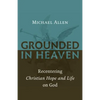 Grounded in Heaven: Recentering Christian Hope and Life on God - Paperback