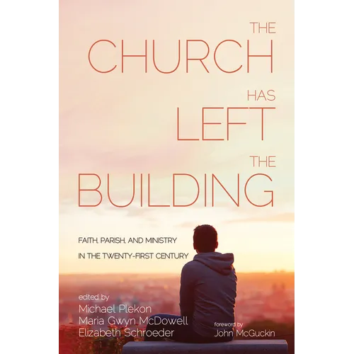 The Church Has Left the Building: Faith, Parish, and Ministry in the Twenty-First Century - Paperback