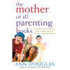 The Mother of All Parenting Books: The Ultimate Guide to Raising a Happy, Healthy Child from Preschool Through the Preteens - Paperback
