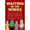 Waiting in the Wings: How to Launch Your Performing Career on Broadway and Beyond - Paperback