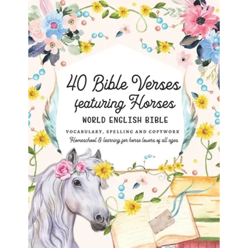 40 Bible Verses featuring Horses: World English Bible Vocabulary, Spelling and Copywork - Homeschool and learning for horse lovers of all ages - Paperback