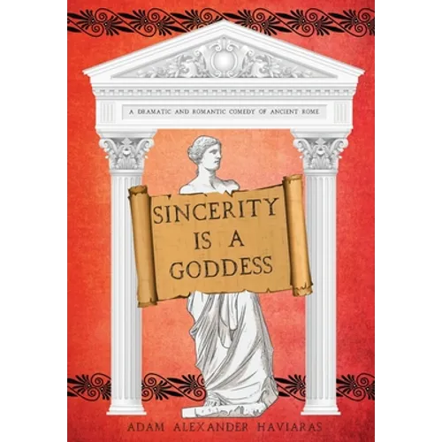 Sincerity is a Goddess: A Dramatic and Romantic Comedy of Ancient Rome - Hardcover