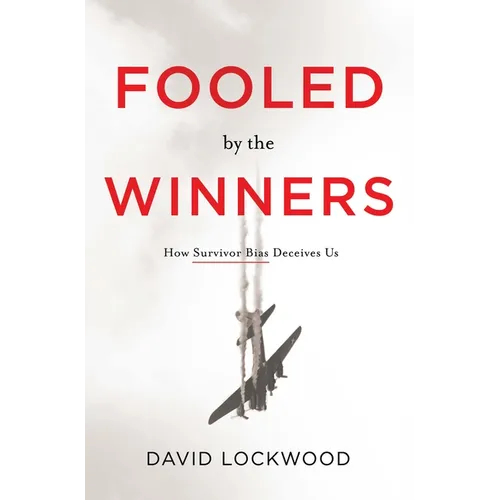 Fooled by the Winners: How Survivor Bias Deceives Us - Hardcover