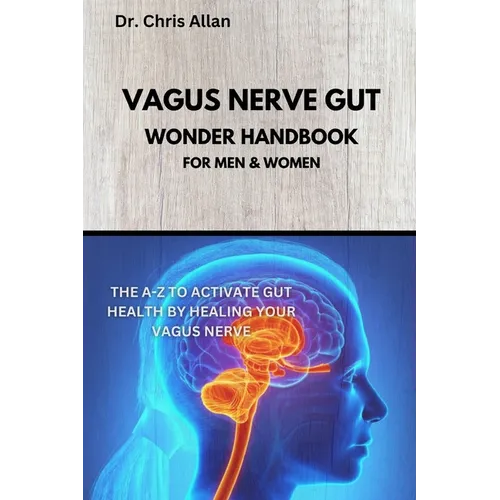 The Vagus Nerve Gut Wonder Handbook: The A-Z To Activate Gut Health By Healing Your Vagus Nerve - Paperback