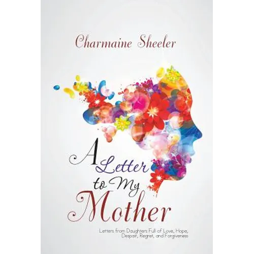 A Letter to My Mother: Letters from Daughters Full of Love, Hope, Despair, Regret, and Forgiveness - Hardcover