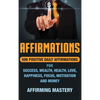 Affirmations: 500 Positive Daily Affirmations for Success, Wealth, Health, Love, Happiness, Focus, Motivation and Money - Hardcover