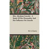 Mrs. Abraham Lincoln - A Study Of Her Personality And Her Influence On Lincoln - Hardcover