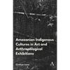 Amazonian Indigenous Cultures in Art and Anthropological Exhibitions - Hardcover