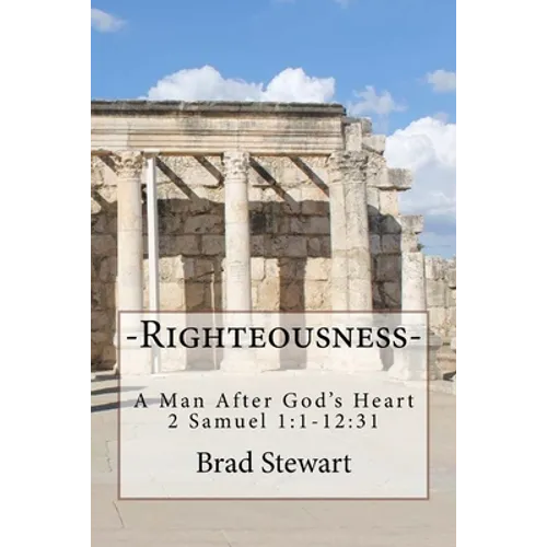 Righteousness - A Man After God's Heart: 2 SAmuel 1:1-12:31 - Paperback