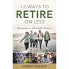 12 Ways to Retire on Less: Planning an Affordable Future - Paperback