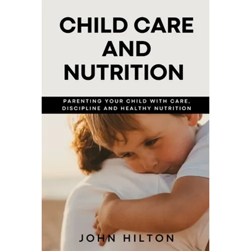 Child care and nutrition: Parenting your child with care, discipline and healthy nutrition - Paperback