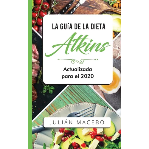 La Guía de la dieta Atkins - Actualizada para el 2020: Comer bien, recuperar tu salud & Bajar de peso - Descubre los secretos de una dieta baja en car - Paperback