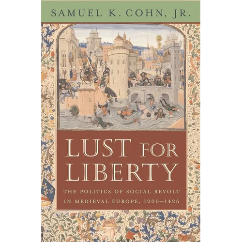 Lust for Liberty: The Politics of Social Revolt in Medieval Europe, 1200-1425: Italy, France, and Flanders - Paperback
