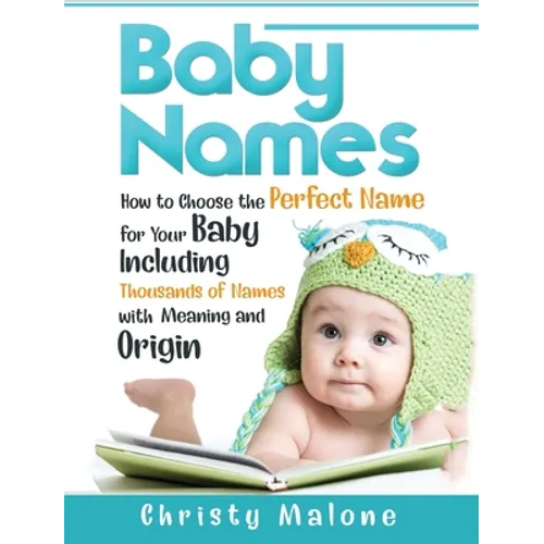 Baby Names: How to Choose the Perfect Name for Your Baby Including Thousands of Names with Meaning and Origin - Hardcover