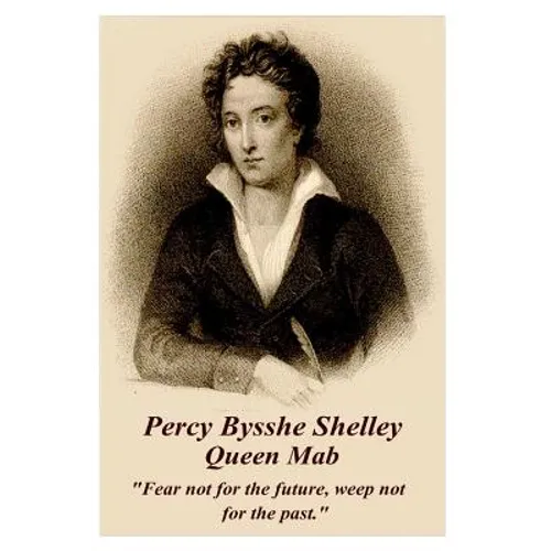 Percy Bysshe Shelley - Queen Mab: "Fear not for the future, weep not for the past." - Paperback